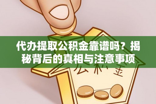 山西代办提取公积金靠谱吗？揭秘背后的真相与注意事项
