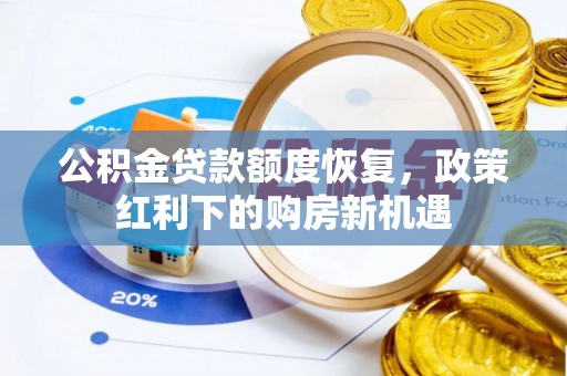 山西公积金贷款额度恢复，政策红利下的购房新机遇
