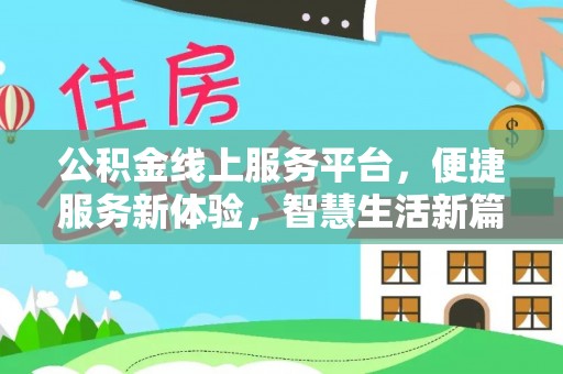 山西公积金线上服务平台，便捷服务新体验，智慧生活新篇章