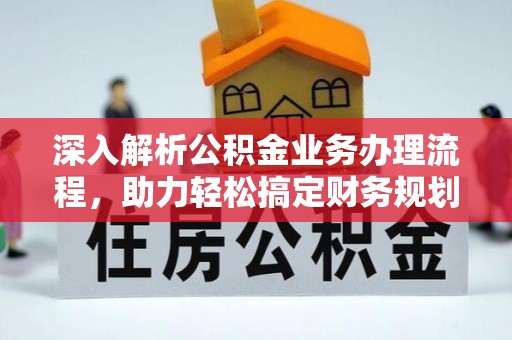 山西深入解析公积金业务办理流程，助力轻松搞定财务规划