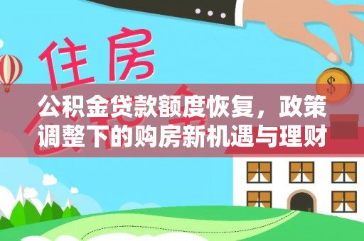 山西公积金贷款额度恢复，政策调整下的购房新机遇与理财规划