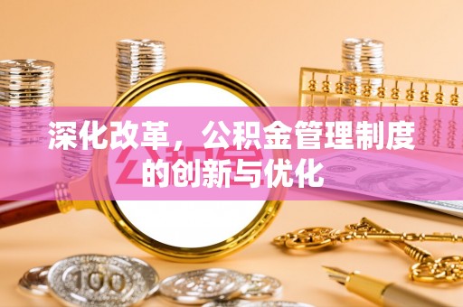 山西深化改革，公积金管理制度的创新与优化