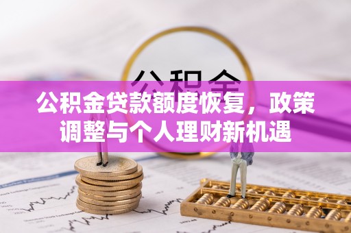 山西公积金贷款额度恢复，政策调整与个人理财新机遇