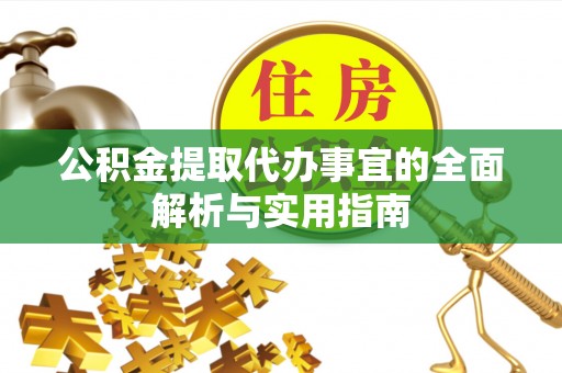山西公积金提取代办事宜的全面解析与实用指南