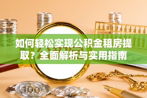 山西如何轻松实现公积金租房提取？全面解析与实用指南