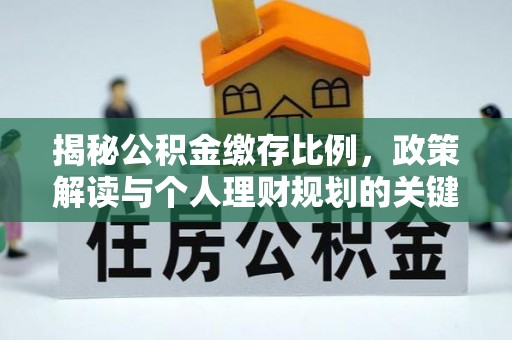 山西揭秘公积金缴存比例，政策解读与个人理财规划的关键