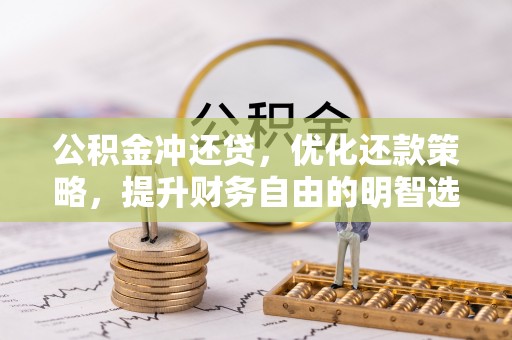 山西公积金冲还贷，优化还款策略，提升财务自由的明智选择