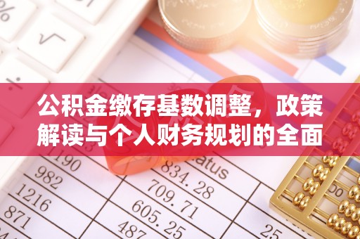 山西公积金缴存基数调整，政策解读与个人财务规划的全面分析