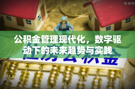 山西公积金管理现代化，数字驱动下的未来趋势与实践