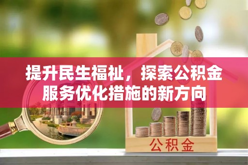 山西提升民生福祉，探索公积金服务优化措施的新方向