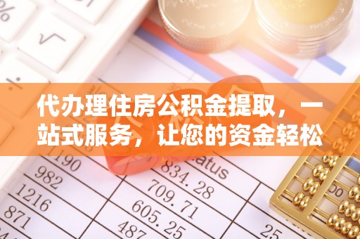 山西代办理住房公积金提取，一站式服务，让您的资金轻松到账