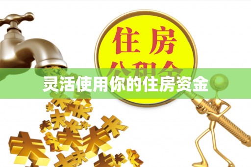 山西灵活使用你的住房资金