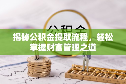 山西揭秘公积金提取流程，轻松掌握财富管理之道