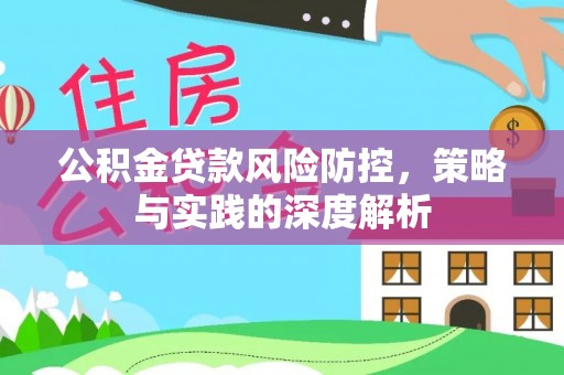 山西公积金贷款风险防控，策略与实践的深度解析