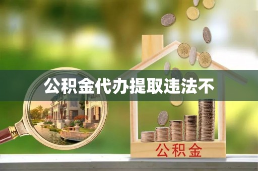 山西公积金代办提取违法不