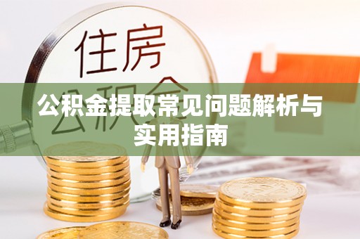 山西公积金提取常见问题解析与实用指南
