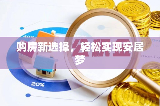 山西购房新选择，轻松实现安居梦