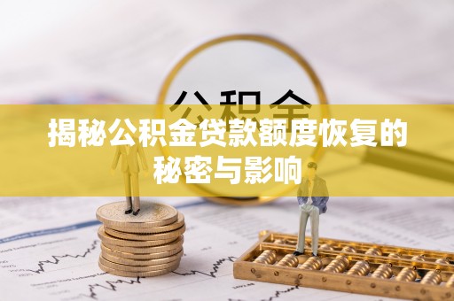 山西揭秘公积金贷款额度恢复的秘密与影响