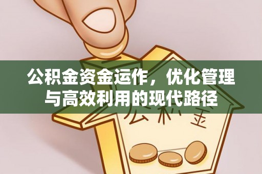 山西公积金资金运作，优化管理与高效利用的现代路径