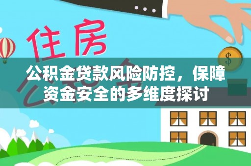 山西公积金贷款风险防控，保障资金安全的多维度探讨