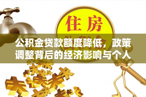山西公积金贷款额度降低，政策调整背后的经济影响与个人应对策略