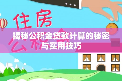 山西揭秘公积金贷款计算的秘密与实用技巧