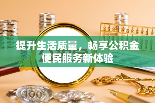 山西提升生活质量，畅享公积金便民服务新体验