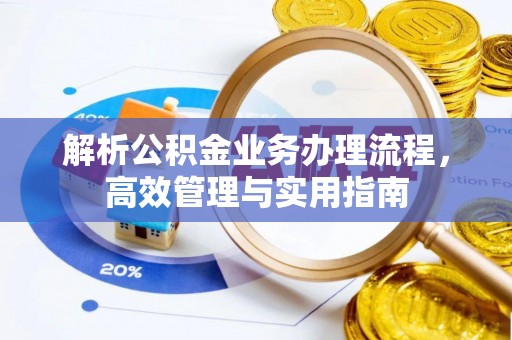 山西解析公积金业务办理流程，高效管理与实用指南