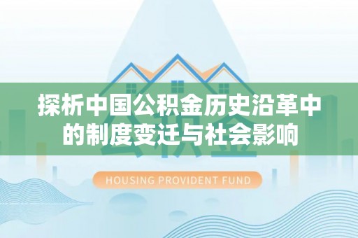 山西探析中国公积金历史沿革中的制度变迁与社会影响
