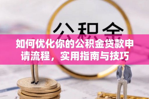 山西如何优化你的公积金贷款申请流程，实用指南与技巧