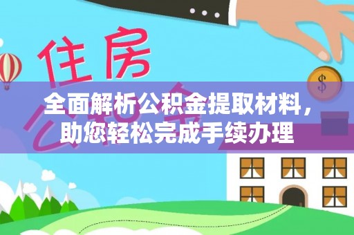 山西全面解析公积金提取材料，助您轻松完成手续办理