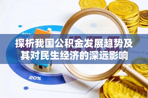 山西探析我国公积金发展趋势及其对民生经济的深远影响