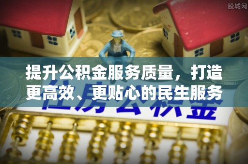 山西提升公积金服务质量，打造更高效、更贴心的民生服务体验