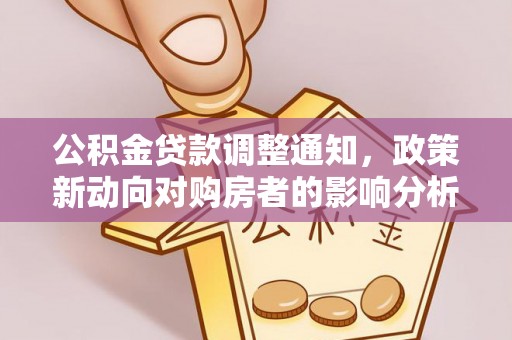 山西公积金贷款调整通知，政策新动向对购房者的影响分析