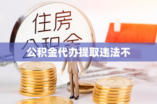 山西公积金代办提取违法不