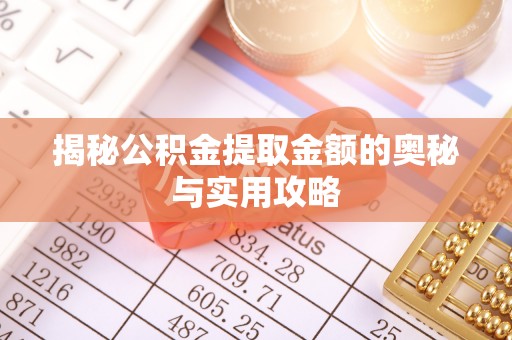 山西揭秘公积金提取金额的奥秘与实用攻略
