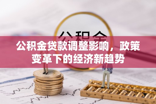 山西公积金贷款调整影响，政策变革下的经济新趋势