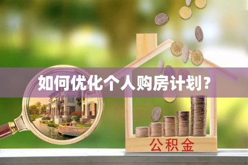 山西如何优化个人购房计划？