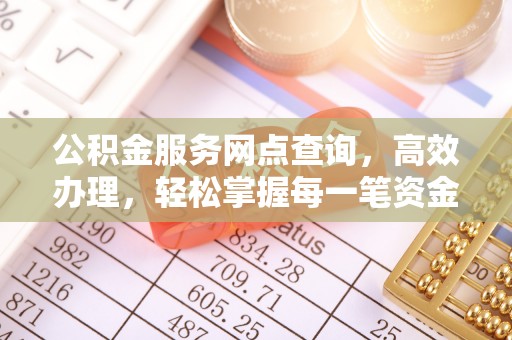 山西公积金服务网点查询，高效办理，轻松掌握每一笔资金动态