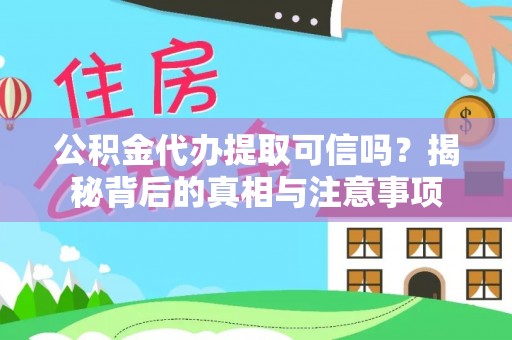 山西公积金代办提取可信吗？揭秘背后的真相与注意事项