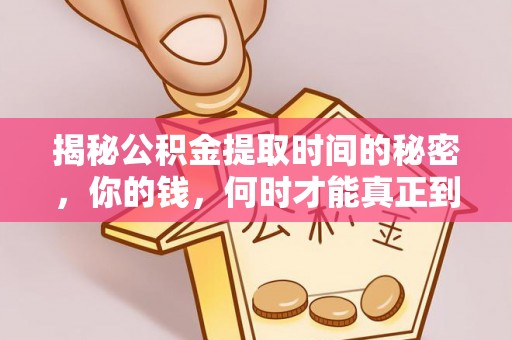 山西揭秘公积金提取时间的秘密，你的钱，何时才能真正到手？