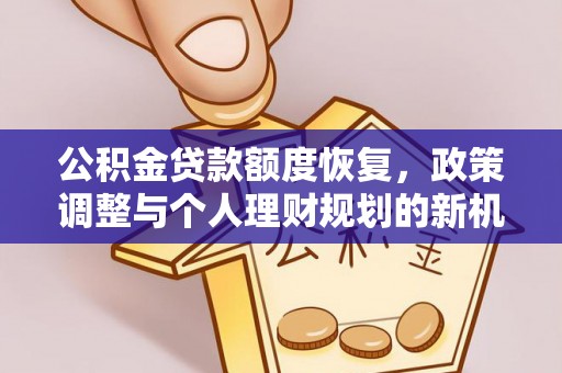 山西公积金贷款额度恢复，政策调整与个人理财规划的新机遇