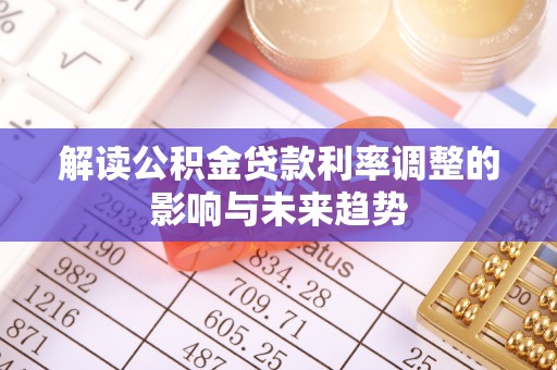 山西解读公积金贷款利率调整的影响与未来趋势