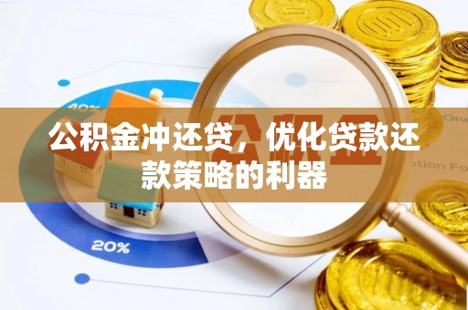 山西公积金冲还贷，优化贷款还款策略的利器