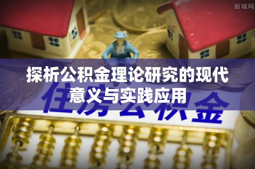 山西探析公积金理论研究的现代意义与实践应用