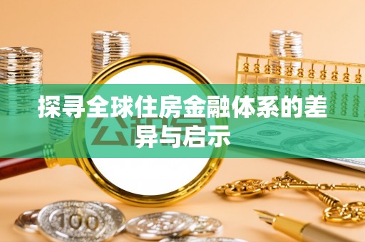 山西探寻全球住房金融体系的差异与启示