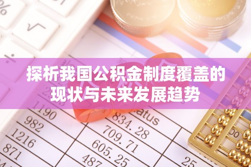 山西探析我国公积金制度覆盖的现状与未来发展趋势