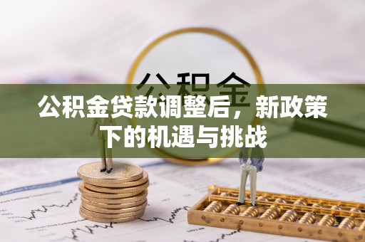 山西公积金贷款调整后，新政策下的机遇与挑战