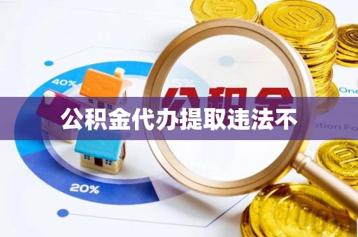 山西公积金代办提取违法不