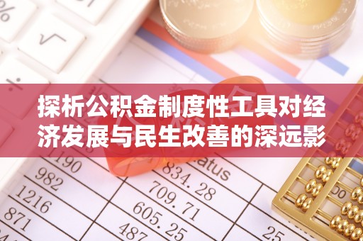 山西探析公积金制度性工具对经济发展与民生改善的深远影响